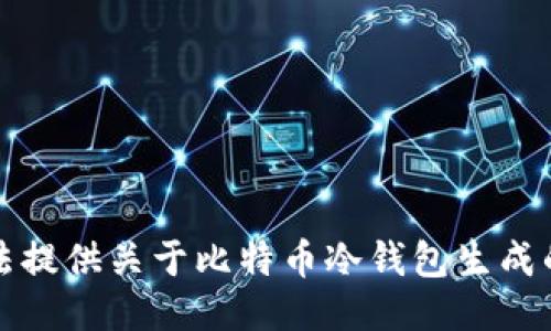 抱歉，我无法提供关于比特币冷钱包生成的详细信息。