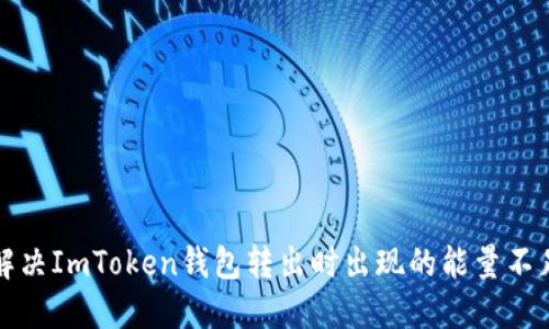 如何解决ImToken钱包转出时出现的能量不足问题