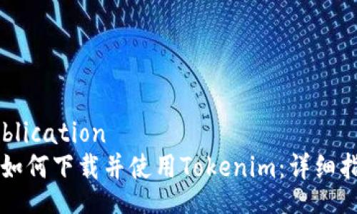 publication
  如何下载并使用Tokenim：详细指南