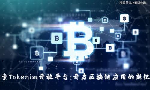探索Tokenim开放平台：开启区块链应用的新纪元