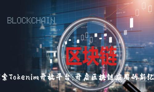 探索Tokenim开放平台：开启区块链应用的新纪元