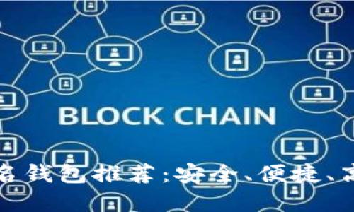 比特币著名钱包推荐：安全、便捷、高效的选择