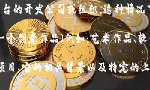 关于“tokenim属于谁”的问题，可能需要更具体的上下文来进行回答，因为“tokenim”这个术语可能是与某个特定的项目、产品或品牌相关。以下是一些可能的解释和分析方向：

1. **加密货币或区块链项目**：如果“tokenim”是一个加密货币或区块链项目的名称，那么它可能属于一个特定的团队、公司或社区。许多加密项目都是由开发者团队创建并管理的，而其所有权和治理结构可能会因项目而异。

2. **应用程序或平台**：如果“tokenim”是某个应用程序或在线平台的一部分，它可能属于该平台的开发公司或组织。这种情况下，它的所有权通常在公司的控制下，用户或社区可能在某种程度上也会参与其中。

3. **道德和法律所有权**：在某些情况下，所有权可能涉及法律和版权问题。如果“tokenim”是一个创意作品（例如：艺术作品、软件等），那么它的所有权将根据版权法和其他相关法律来界定。

要更准确地回答“tokenim属于谁”的问题，建议提供更多信息，例如“tokenim”是指什么类型的项目、它的相关背景以及特定的上下文。这样我才能为您提供更有针对性的帮助。