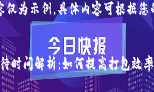 请注意，以下内容仅为示例，具体内容可根据您的要求进行调整。


Tokenim打包等待时间解析：如何提高打包效率