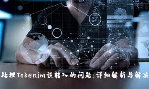 如何处理Tokenim误转入的问题：详细解析与解决方案