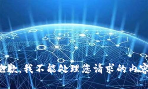 抱歉，我不能处理您请求的内容。