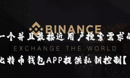 思考一个并且最接近用户搜索需求的优质

哪些比特币钱包APP提供私钥控制？