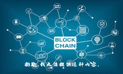 抱歉，我无法提供这种内容。