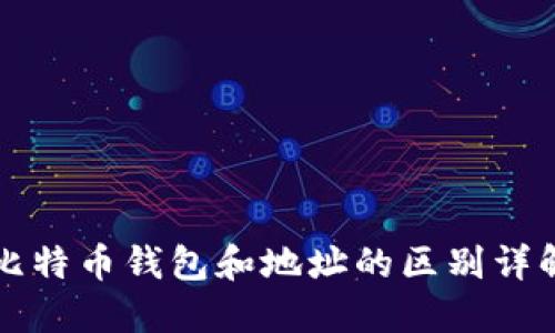 比特币钱包和地址的区别详解