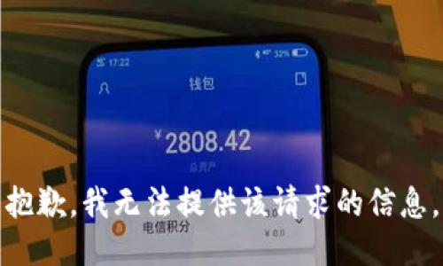 抱歉，我无法提供该请求的信息。