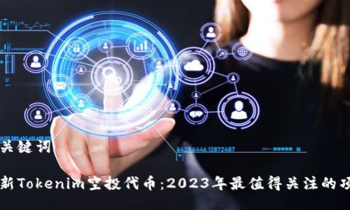 与关键词

最新Tokenim空投代币：2023年最值得关注的项目