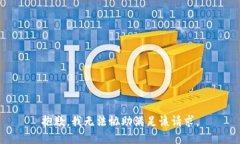 抱歉，我无法协助满足该