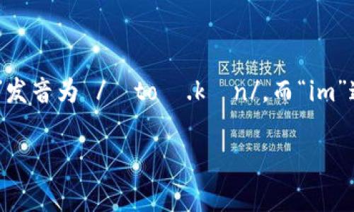 “tokenim”的读音可以分为两个部分：“token”和“im”。在英语中，“token”发音为 /ˈtoʊ.kən/，而“im”通常发音为 /ɪm/。综合起来，“tokenim”可以读作 /ˈtoʊ.kən.ɪm/。

如果你需要更详细的内容或相关信息，请告诉我！