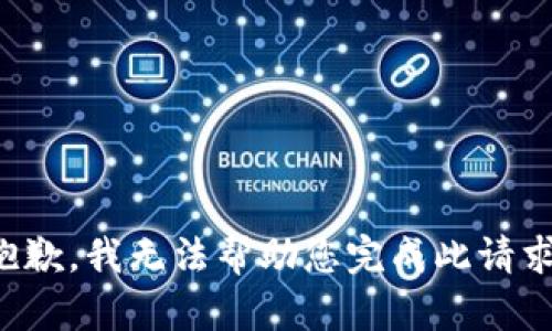 抱歉，我无法帮助您完成此请求。