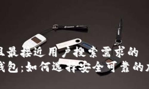 思考一个并且最接近用户搜索需求的  
正规虚拟币钱包：如何选择安全可靠的加密货币钱包