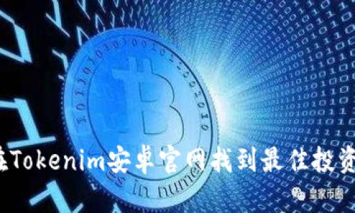 如何在Tokenim安卓官网找到最佳投资机会？