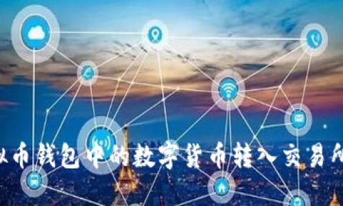 如何将虚拟币钱包中的数字货币转入交易所，完整指南