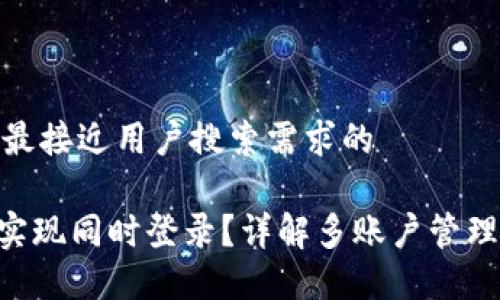 思考一个并且最接近用户搜索需求的

Tokenim如何实现同时登录？详解多账户管理的技巧与步骤