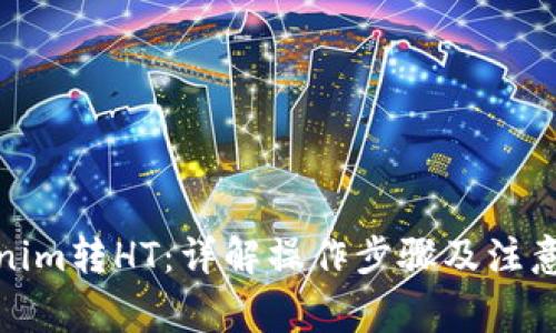 Tokenim转HT：详解操作步骤及注意事项