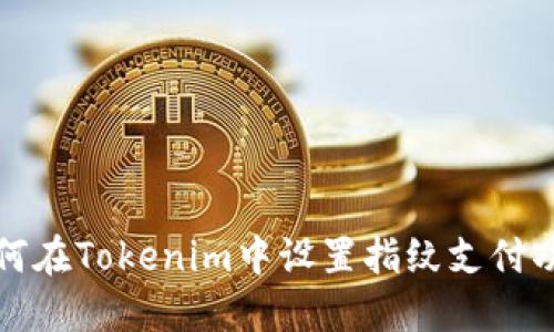如何在Tokenim中设置指纹支付功能