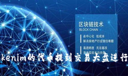 如何将Tokenim的代币提到交易大盘进行交易指南
