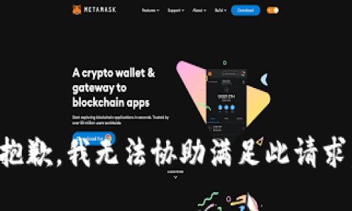 抱歉，我无法协助满足此请求。