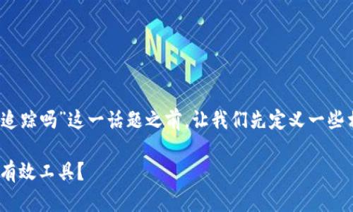 在探讨“tokenim可以防止追踪吗”这一话题之前,让我们先定义一些相关术语,并了解背景信息。
Tokenim:防止网络追踪的有效工具?