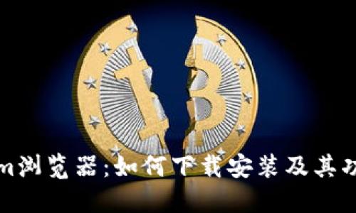 Tokenim浏览器：如何下载安装及其功能介绍