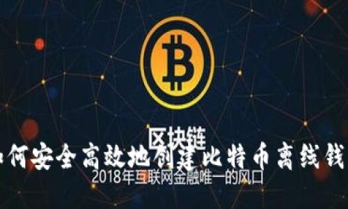 如何安全高效地创建比特币离线钱包