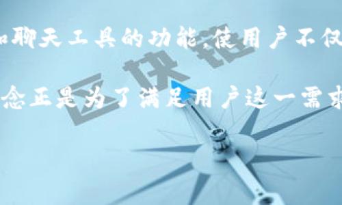 钱包IM通常指的是一种集成了即时通讯（Instant Messaging，IM）功能的钱包应用。它结合了数字钱包和聊天工具的功能，使用户不仅可以进行日常的支付、转账和资产管理，还可以通过即时通讯相互交流，分享支付信息，甚至进行社交互动。

在数字经济日益发展的今天，越来越多的用户希望将生活中各种功能整合到一个应用中，这种钱包IM的概念正是为了满足用户这一需求而出现的。通过这种应用，用户可以更方便地进行电子商务、聊天交友、以及其他社交活动。

如果你对于钱包IM还有其他具体的疑问或者需要更深入的理解，请告诉我！