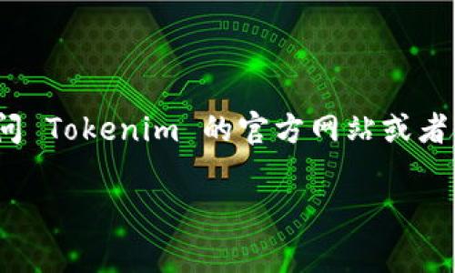 Tokenim 是一个去中心化金融（DeFi）平台，旨在为用户提供各种加密货币的交易和流动性服务。为了获取 Tokenim 的具体地址信息，你可以访问 Tokenim 的官方网站或者他们的社交媒体渠道，以确保获得最新和最准确的信息。通常，项目的智能合约地址会在官方页面上明确列出。确保从官方渠道获取信息以防被骗。

如有其他关于 Tokenim 的问题，请随时询问！