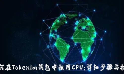   
如何在Tokenim钱包中租用CPU：详细步骤与技巧