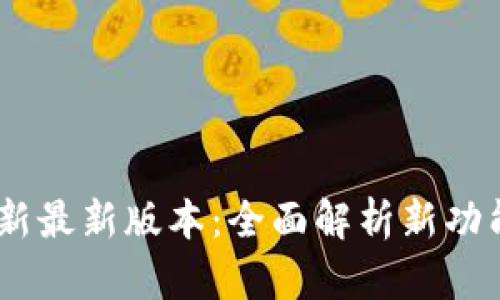  Tokenim更新最新版本：全面解析新功能与性能提升
