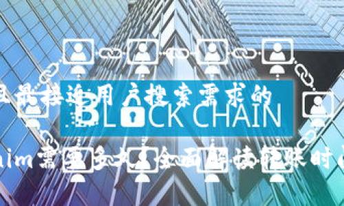 思考一个并且最接近用户搜索需求的

提币到Tokenim需要多久？全面解读转账时间与注意事项