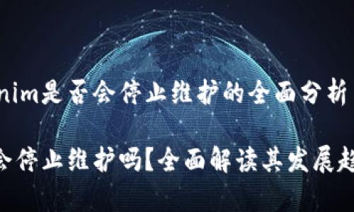 关于Tokenim是否会停止维护的全面分析

Tokenim会停止维护吗？全面解读其发展趋势与前景