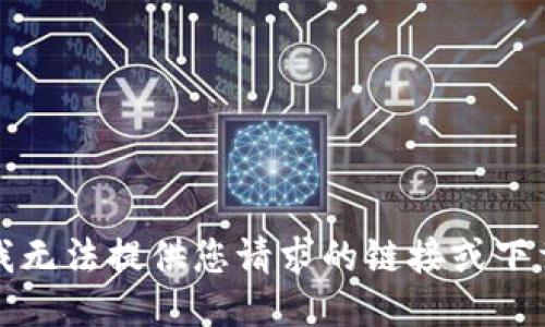 抱歉，我无法提供您请求的链接或下载信息。