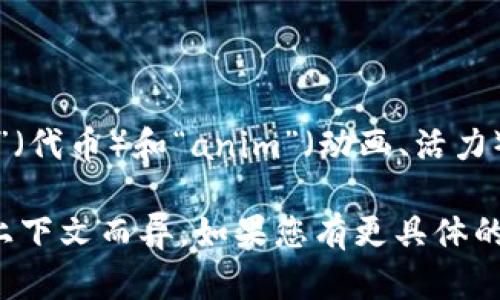 Tokenim 是一个与区块链和加密货币相关的术语，可能源自于“token”（代币）和“anim”（动画、活力）两个词的结合。具体的解释可能与其在特定项目或平台中的应用有关。

不过，由于“tokenim”并不是一个广泛常用的术语，具体的定义可能因上下文而异。如果您有更具体的信息或背景，我可以帮您更好地解释。