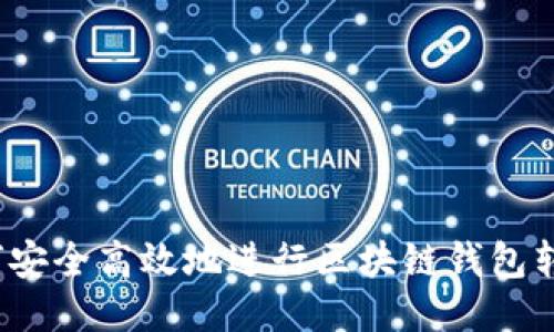 如何安全高效地进行区块链钱包转出？