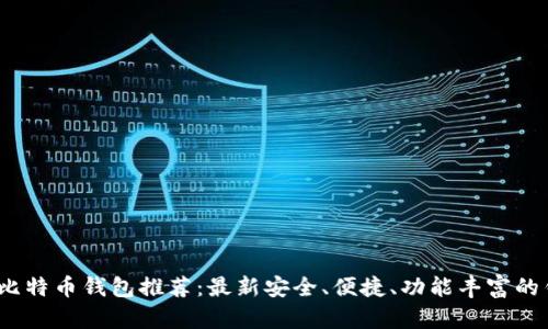 2023年比特币钱包推荐：最新安全、便捷、功能丰富的钱包选择
