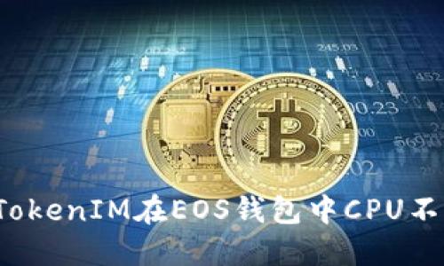 如何解决TokenIM在EOS钱包中CPU不足的问题？