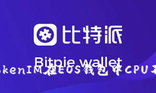 如何解决TokenIM在EOS钱包中CPU不足的问题？