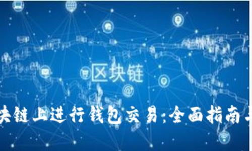 如何在区块链上进行钱包交易：全面指南与实用技巧