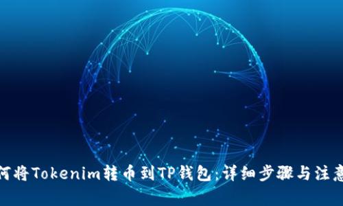 : 如何将Tokenim转币到TP钱包：详细步骤与注意事项