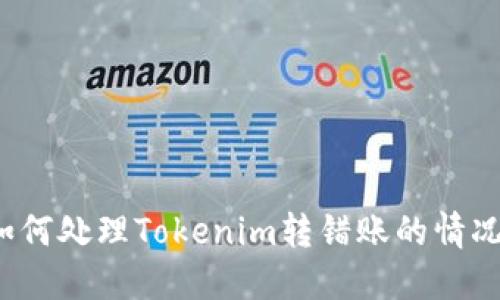 如何处理Tokenim转错账的情况？