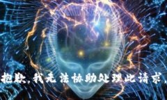 抱歉，我无法协助处理此