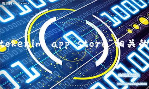 请注意，以下内容是生成的示例，不针对任何特定的应用程序商店或软件产品。内容与“tokenim app store”相关的搜索、关键词和深入详细介绍可能需要进一步验证和修改以适应特定的需求和上下文。

Tokenim App Store：揭示最热门区块链应用程序
