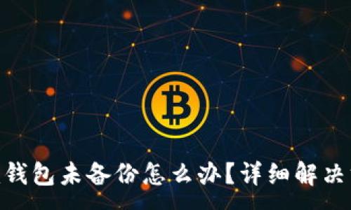 :
Tokenim钱包未备份怎么办？详细解决方案一览