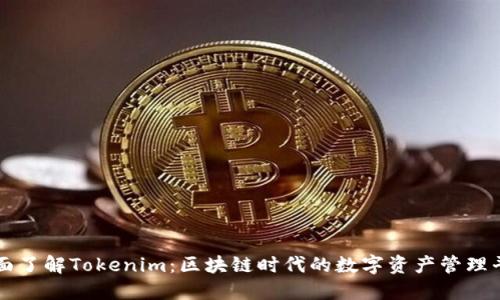 全面了解Tokenim：区块链时代的数字资产管理平台